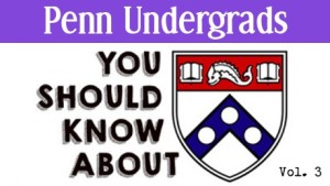 Penn Undergrads You Should Know About Vol. 3